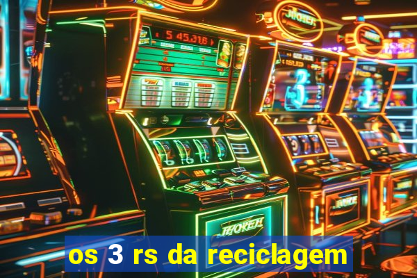 os 3 rs da reciclagem